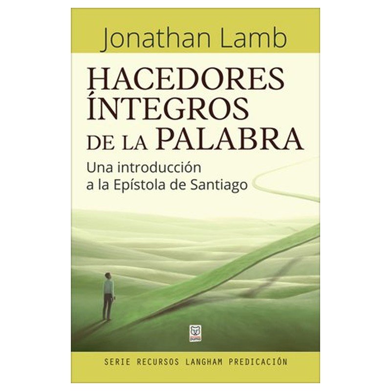 Hacedores Integros De La Palabra/Una Introduccion A La Epistola De Santiago 1 Hacedores Integros De La Palabra/Una Introduccion A La Epistola De Santiago