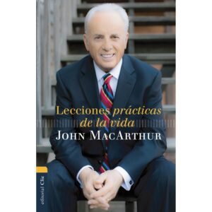 Lecciones prácticas de la vida. John Macarthur