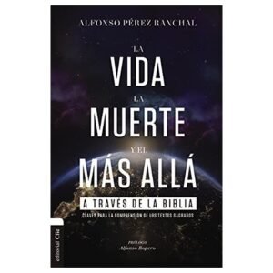 Vida, La Muerte Y El Mas Alla A Traves De La Biblia
