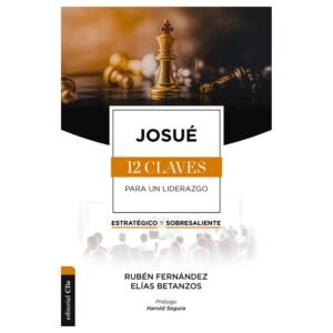Josué 12 claves para un liderazgo estratégico y sobresaliente