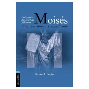Moisés/ Vida Enseñanza Y Significado/ Coleccion Biografias Biblicas