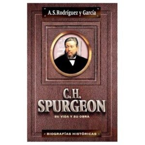 C.H. Spurgeon Su Vida Y Obra/Biografias Historicas