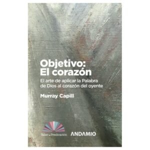Objetivo/El Corazon/El Arte De Aplicar La Palabra De Dios Al Corazon Del Oyente