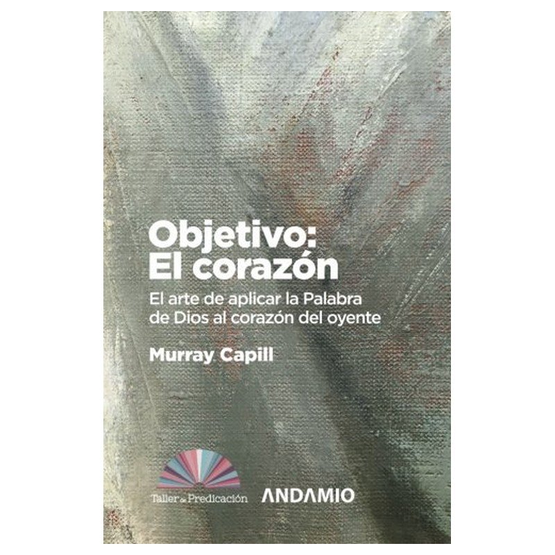 Objetivo/El Corazon/El Arte De Aplicar La Palabra De Dios Al Corazon Del Oyente 1 Objetivo/El Corazon/El Arte De Aplicar La Palabra De Dios Al Corazon Del Oyente