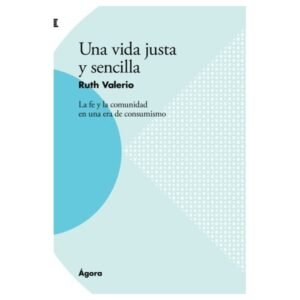 Una Vida Justa Y Sencilla/ La Fe Y La Comunidad En Una Era De Consumismo