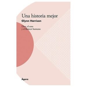 Una Historia Mejor/Dios El Sexo Y El Florecer Humano