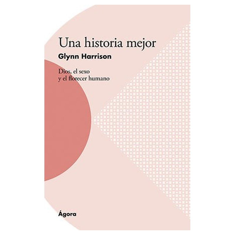 Una Historia Mejor/Dios El Sexo Y El Florecer Humano 1 Una Historia Mejor/Dios El Sexo Y El Florecer Humano