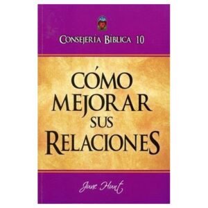 Consejeria Biblica/Tomo 10/Como Mejorar Sus Relaciones