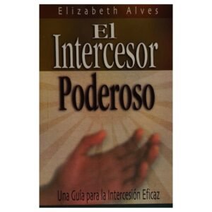 Intercesor Poderoso [Libro] Una Guía Para La Intercesión Eficaz