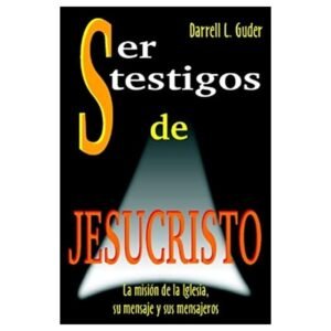 Ser Testigos De Jesucristo/La Mision De La Iglesia, Su Mensaje Y Sus Mensaje
