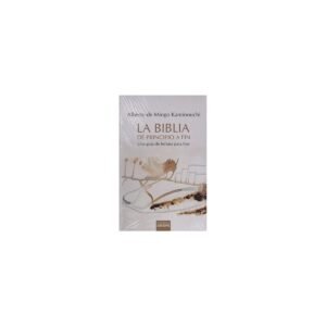 BIBLIA DE PRINCIPIO A FIN UNA GUIA DE LECTURAPARA – ALBERTO DE MINGO