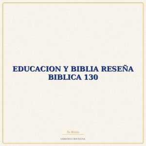 Biblia EDUCACION Y BIBLIA RESEÑA BIBLICA 130 – EVD