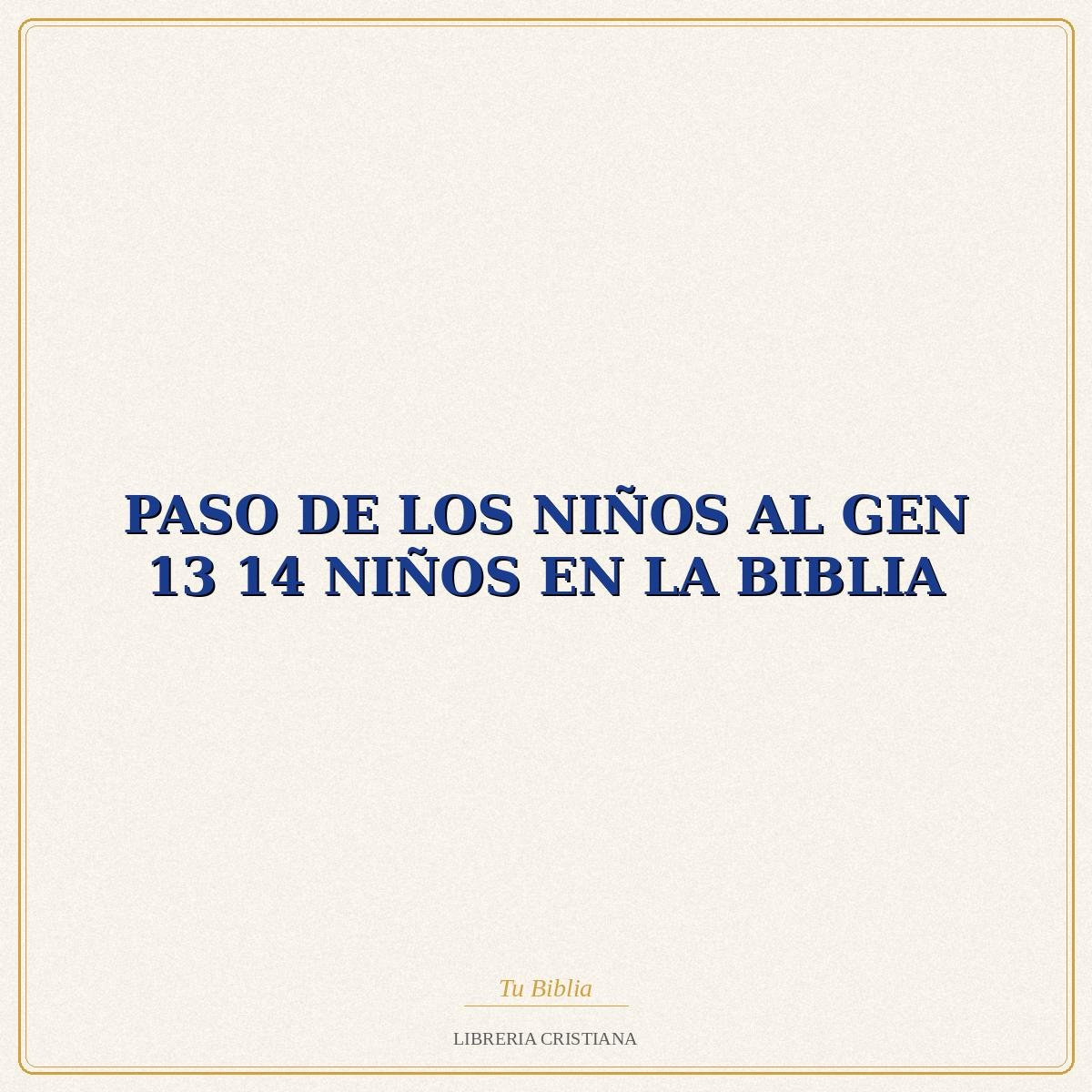 Biblia PASO DE LOS NIÑOS AL GEN 13 14 NIÑOS EN LA BIBLIA – RAFAEL BELDA 1 Biblia PASO DE LOS NIÑOS AL GEN 13 14 NIÑOS EN LA BIBLIA – RAFAEL BELDA