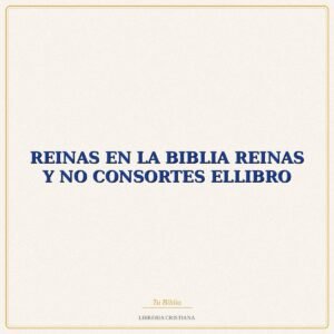 Biblia REINAS EN LA BIBLIA REINAS Y NO CONSORTES ELLIBRO – EVD