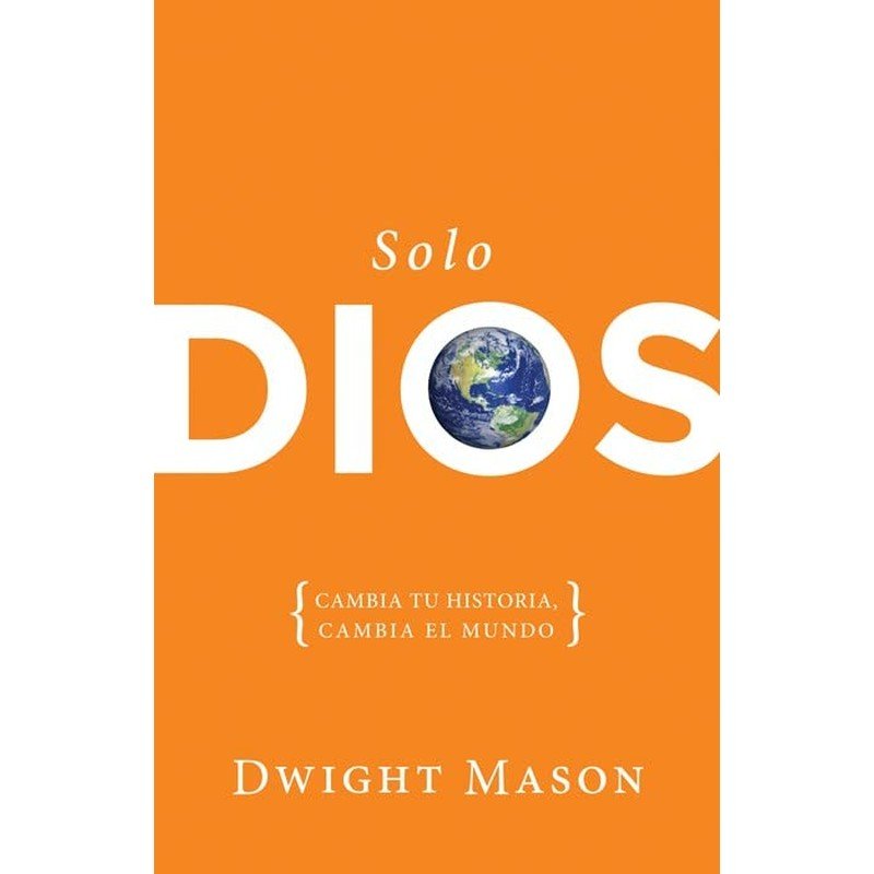 Solo Dios: Cambia tu Historia Cambia el Mundo 1 Solo Dios: Cambia tu Historia Cambia el Mundo