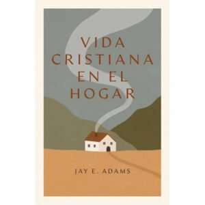 Vida Cristiana En El Hogar – Jay E. Adams
