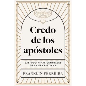 El Credo de Los Apostoles – Las Doctrinas Centrales De La Fe Cristiana